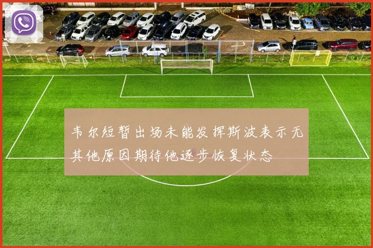 韦尔短暂出场未能发挥斯波表示无其他原因期待他逐步恢复状态