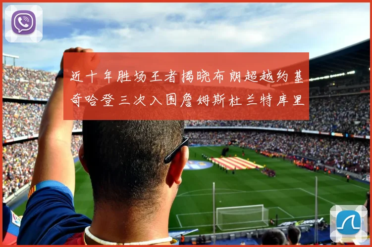 近十年胜场王者揭晓布朗超越约基奇哈登三次入围詹姆斯杜兰特库里未上榜